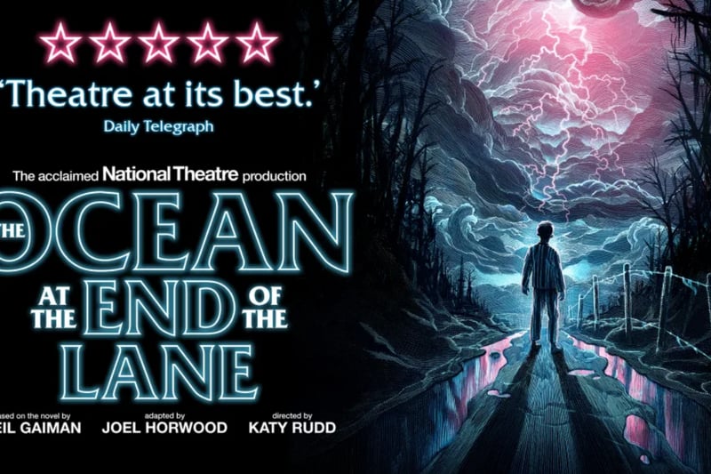 From Neil Gaiman, best-selling author of Coraline, Good Omens and The Sandman, comes the National Theatre’s major new stage adaptation of The Ocean at the End of the Lane. Dates - Tue 23 May - Sat 27 May 2023