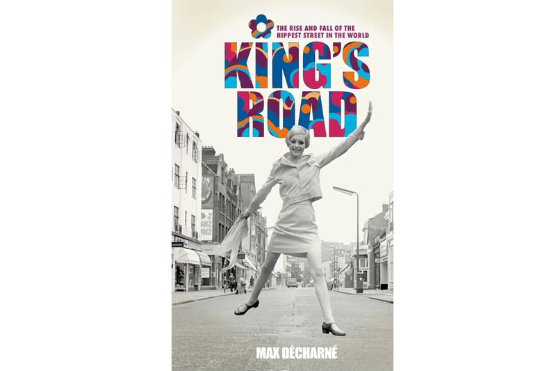 King’s Road, The Rise and Fall of the Hippest Street in the World.
