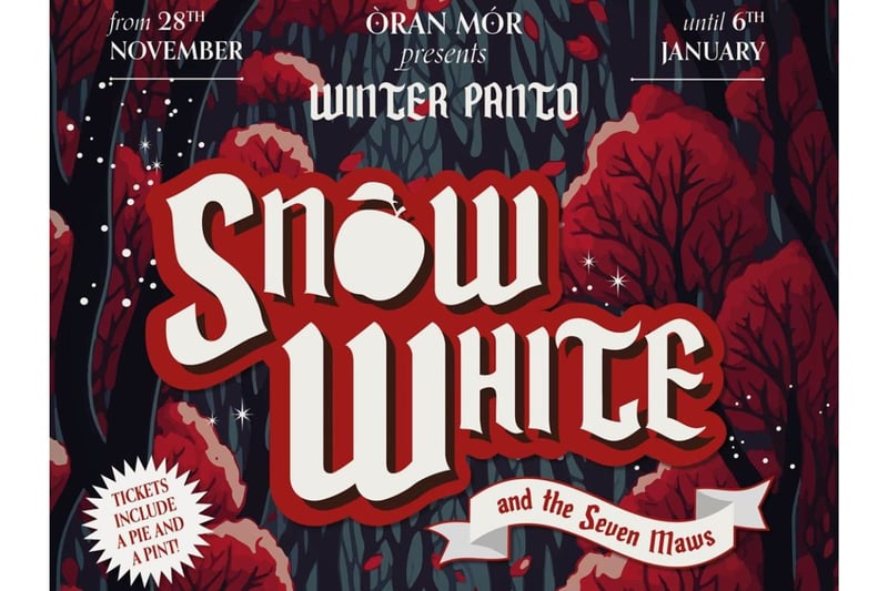 Oran Mor's Christmas Panto is back for 2023 to bring some adult laughs to the top of Glasgow's Byres Road. In Snow White and the Seven Maws. will Snow White escape her heart being shredded and minced into next week's pies? There's only one way to find out. As ever a pie and a pint are included (other drinks and a veggie option are available). It runs from November 28-January 6 and always sells out in advance - so don't hang around.