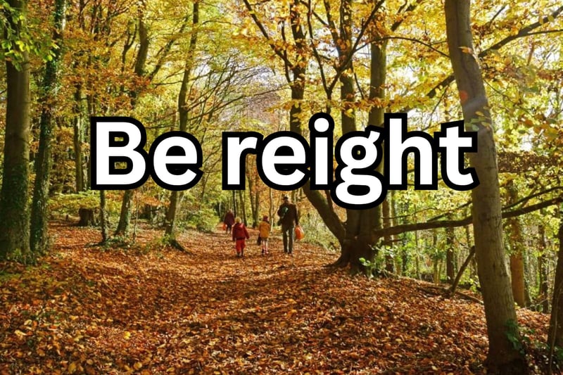 Be reight, be reet or be reyt, meaning it'll be alright. A nice bit of northern positivity! Nominated by several Star readers, including Martyn Cheetham