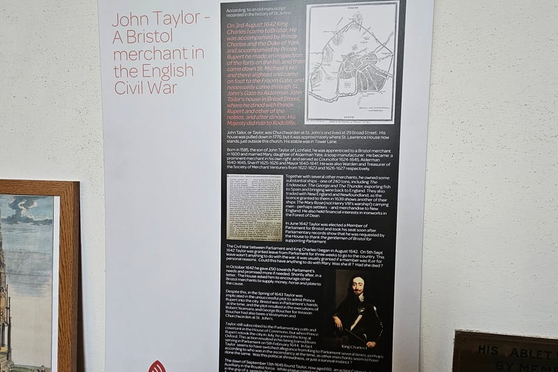 The information board at the upper church talks about John Taylor, a merchant who was Churchwarden at St John's or who served as Councillor (1624 to 1645), Alderman (1640 to 1645), Sheriff (1625 to 1626) Mayor (1640 to 1641) and as Warden (1622 to 1623) and Treasurer (1626 to 1627)of the Society of Merchant Venturers. The information board outlines his involvement during the Civil War between Parliament and King Charles I.
