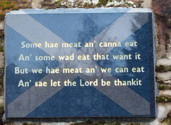 The Selkirk Grace is a quick, beautiful, and to-the-point grace that is said before a Burns supper, though is often used at any meal time across Scotland. It was attributed to Robert Burns after he recited it at a dinner party held by the Earl of Selkirk in 1794, which is where it gets its name. However, it existed before this moment, and previously was known as the Galloway Grace or the Covenanters’ Grace.