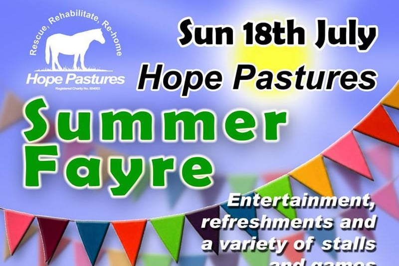 Hope Pastures' summer fayre is on July 8 from 11am to 2.30pm. There will be entertainment, refreshments and a variety of stalls and games. The entrance fee for adults is 1 and children go free. The sanctuary rescues, rehabilitates and rehomes horses, ponies and donkeys.