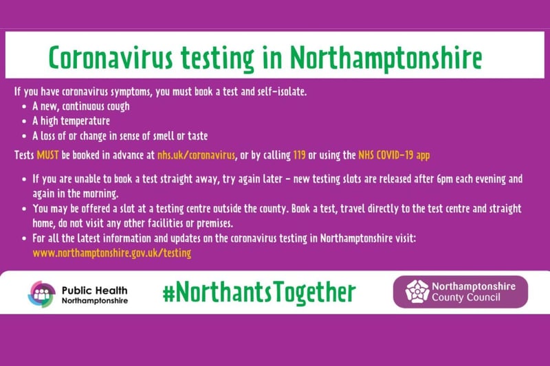 Public Health Northamptonshire's advice for anyone with Covid-19 symptoms to book themselves in for a test as soon as possible