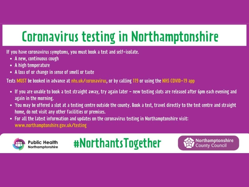 Public Health Northamptonshire's advice for anyone with Covid-19 symptoms to book themselves in for a test as soon as possible