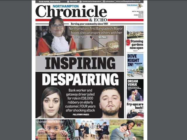 A front page of contrasts. Northampton's first Bangladeshi Mayor started in her new role - and has done a fantastic job so far during her term in office for the town. And a bank worker and getaway driver jailed for their part in a robbery of an elderly customer.