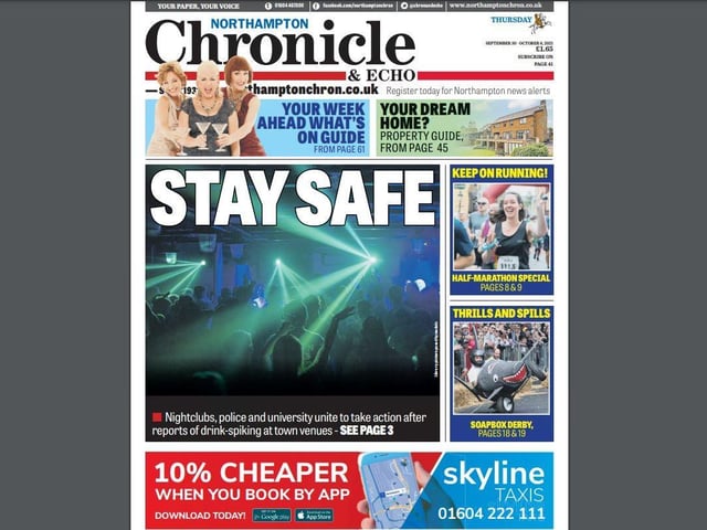 Drink-spiking became a national debate this year but it was something we had been raising both on our website and in the paper after numerous people came forward and told us their drink had been spiked while on nights out in Northampton. It led to a concerted response from the police and the venues themselves to highlight the issue and raise awareness.