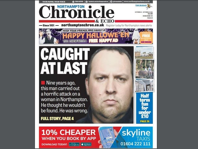 The shocking story of a man who had evaded police for nine years after a horrific sex attack on a woman in Northampton featured on the front page of the Chron. He was jailed for 12 years in December.