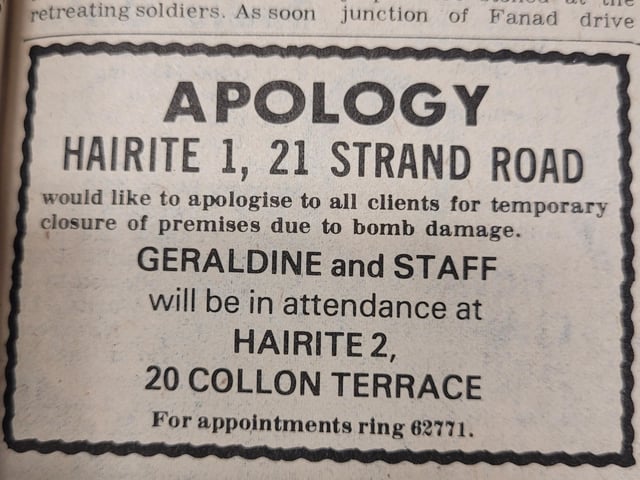 Derry Journal 1976, Hairite 1 issues an aplogy to all their clients after their premises was destroyed by a bomb. The premises at 21 Strand Road is now occupied by Browns in Town.